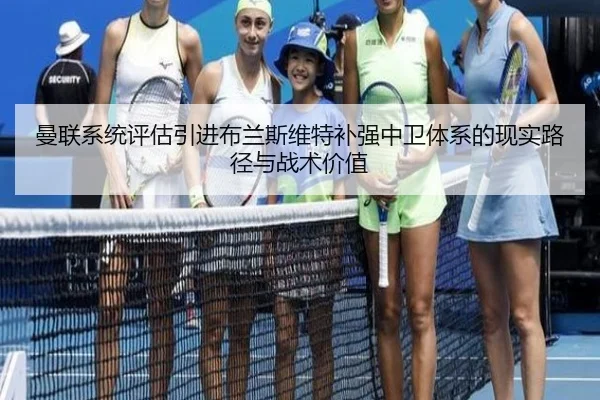 曼联系统评估引进布兰斯维特补强中卫体系的现实路径与战术价值