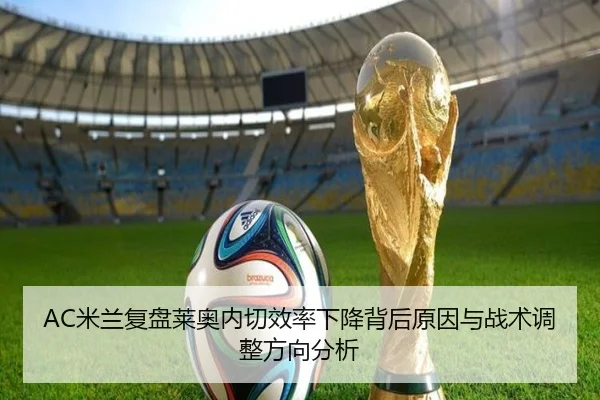 AC米兰复盘莱奥内切效率下降背后原因与战术调整方向分析
